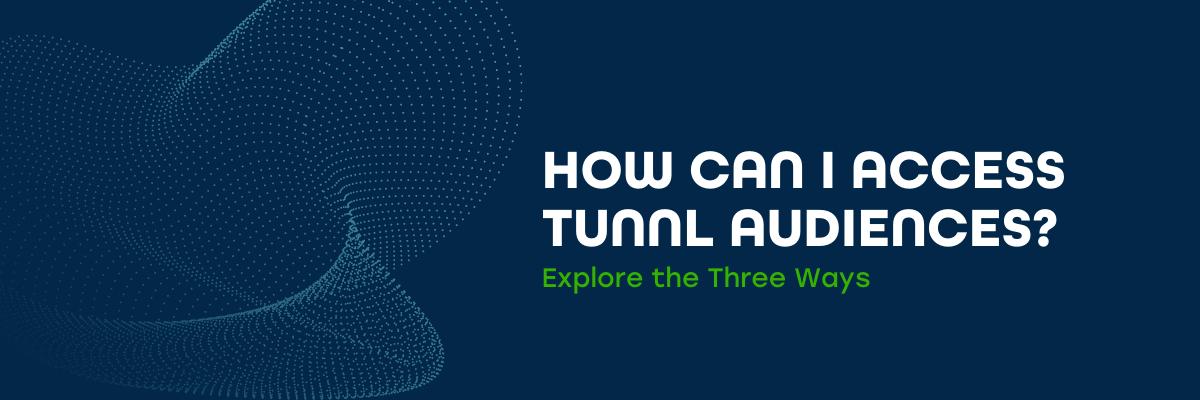 How Can I Access Tunnl Audiences? Explore the Three Ways