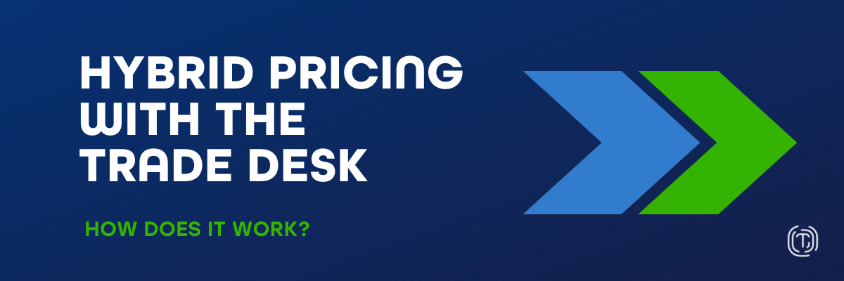 Hybrid Pricing with The Trade Desk: How Does It Work?